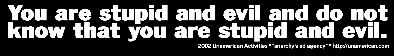 you are stupid and evil and do not know that you are stupid and evil.